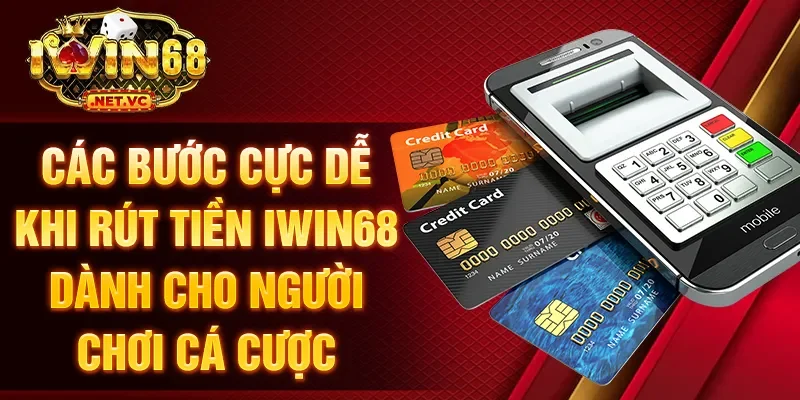Các bước cực dễ khi rút tiền IWIN68 dành cho người chơi cá cược