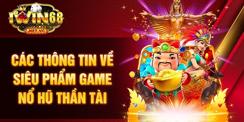 Các thông tin về siêu phẩm game nổ hũ thần tài