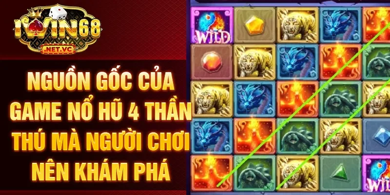 Nguồn gốc của game nổ hũ 4 thần thú mà người chơi nên khám phá