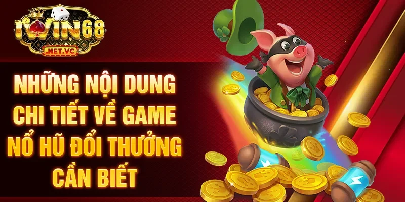Những nội dung chi tiết về game nổ hũ đổi thưởng cần biết
