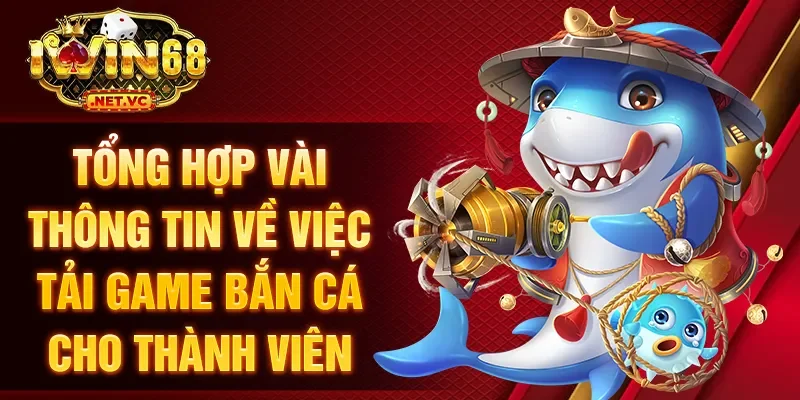 Tổng hợp vài thông tin về việc tải game bắn cá cho thành viên