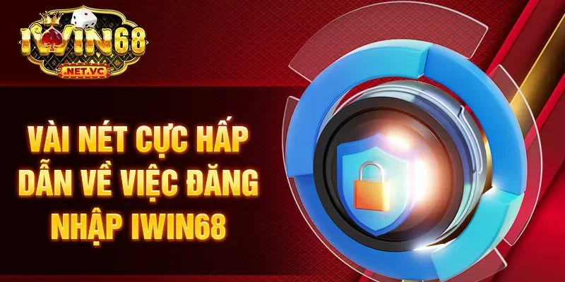 Vài nét cực hấp dẫn về việc đăng nhập IWIN68