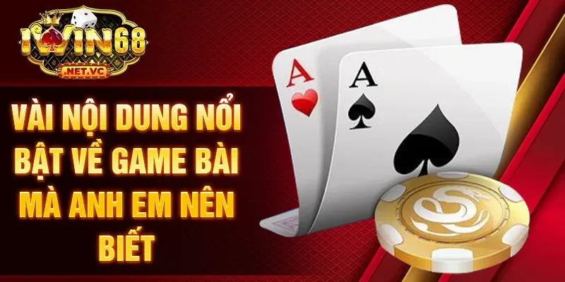 Vài nội dung nổi bật về game bài mà anh em nên biết