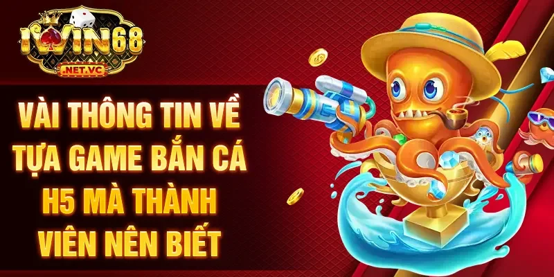 Vài thông tin về tựa game bắn cá h5 mà thành viên nên biết