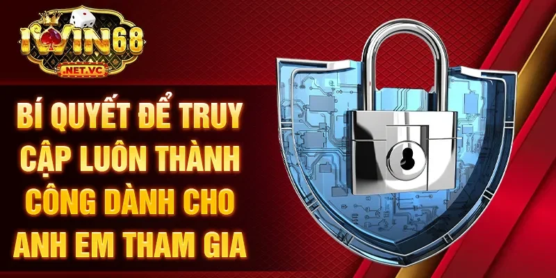 Bí quyết để truy cập luôn thành công dành cho anh em tham gia