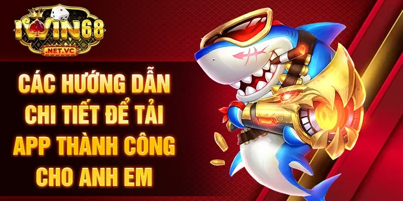 Các hướng dẫn chi tiết để tải app thành công cho anh em