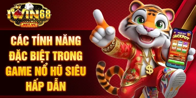 Các tính năng đặc biệt trong game nổ hũ siêu hấp dẫn
