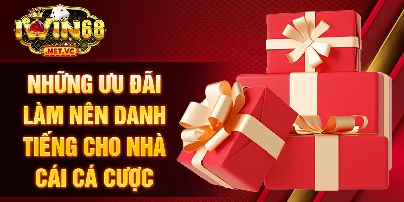 Những ưu đãi làm nên danh tiếng cho nhà cái cá cược
