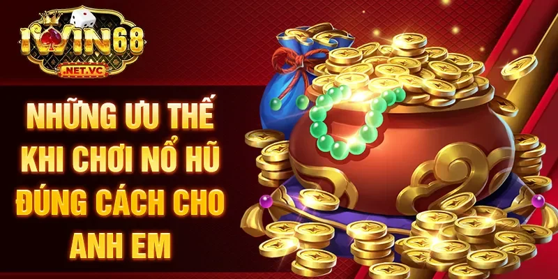 Những ưu thế khi chơi nổ hũ đúng cách cho anh em