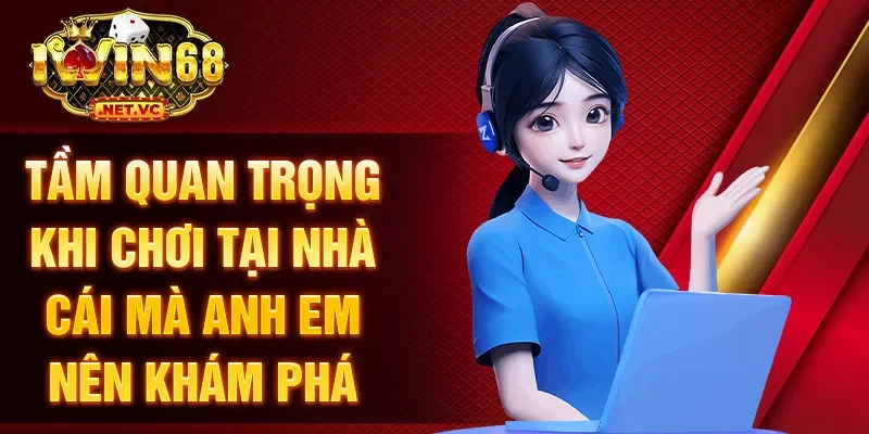 Tầm quan trọng khi chơi tại nhà cái mà anh em nên khám phá