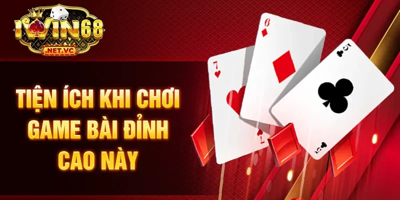 Tiện ích khi chơi game bài đỉnh cao này