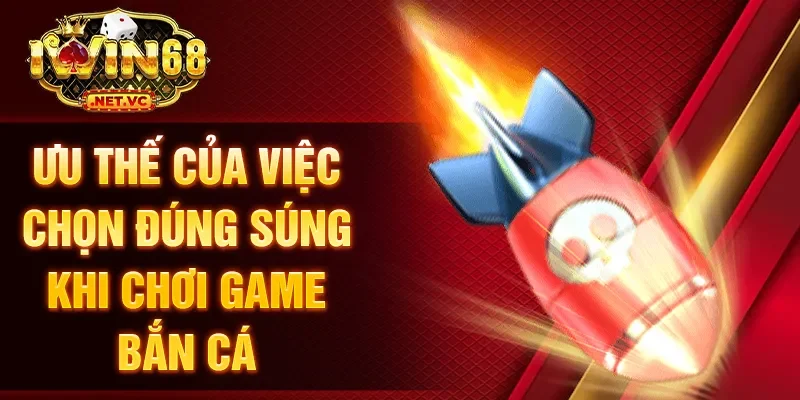 Ưu thế của việc chọn đúng súng khi chơi game bắn cá