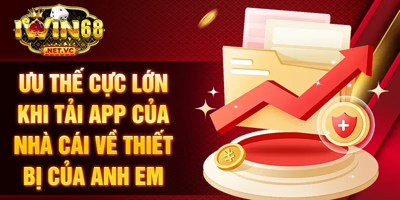 Ưu thế cực lớn khi tải app của nhà cái về thiết bị của anh em