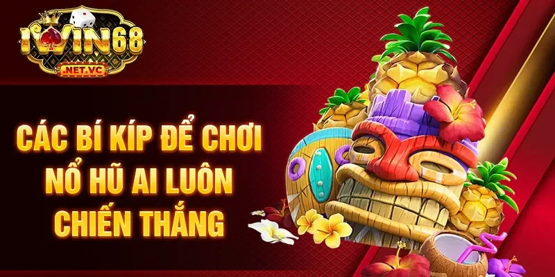 Các bí kíp để chơi nổ hũ ai luôn chiến thắng