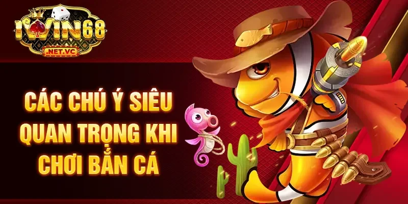 Các chú ý siêu quan trọng khi chơi bắn cá