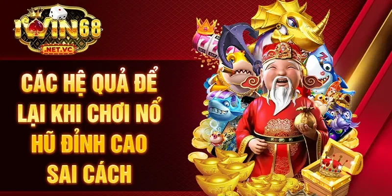 Các hệ quả để lại khi chơi nổ hũ đỉnh cao sai cách