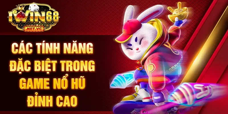 Các tính năng đặc biệt trong game nổ hũ đỉnh cao