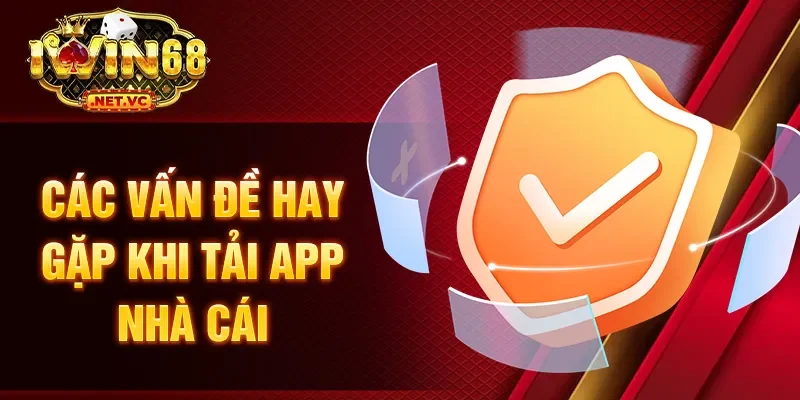 Các vấn đề hay gặp khi tải app nhà cái