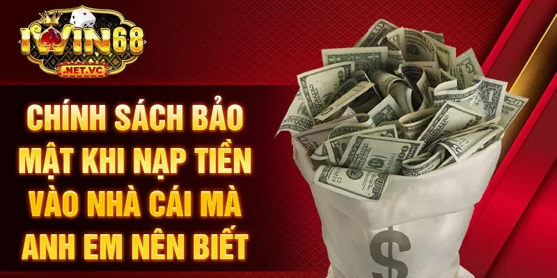 Chính sách bảo mật khi nạp tiền vào nhà cái mà anh em nên biết