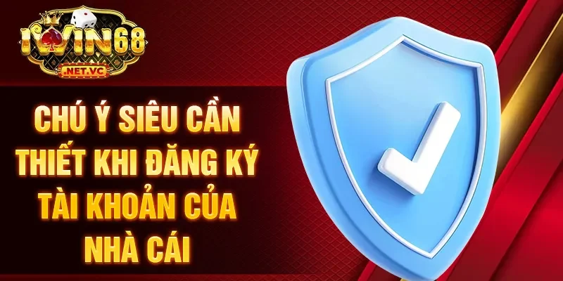 Chú ý siêu cần thiết khi đăng ký tài khoản của nhà cái