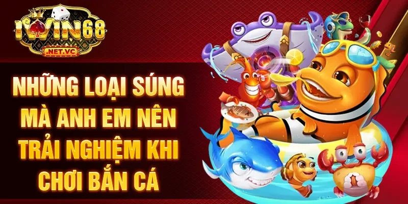 Những loại súng mà anh em nên trải nghiệm khi chơi bắn cá