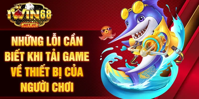 Những lỗi cần biết khi tải game về thiết bị của người chơi