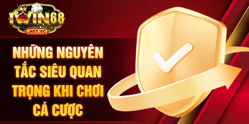 Những nguyên tắc siêu quan trọng khi chơi cá cược