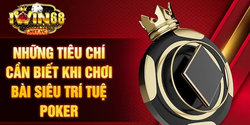 Những tiêu chí cần biết khi chơi bài siêu trí tuệ poker