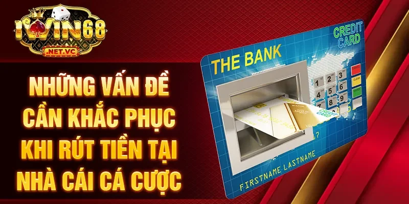 Những vấn đề cần khắc phục khi rút tiền tại nhà cái cá cược